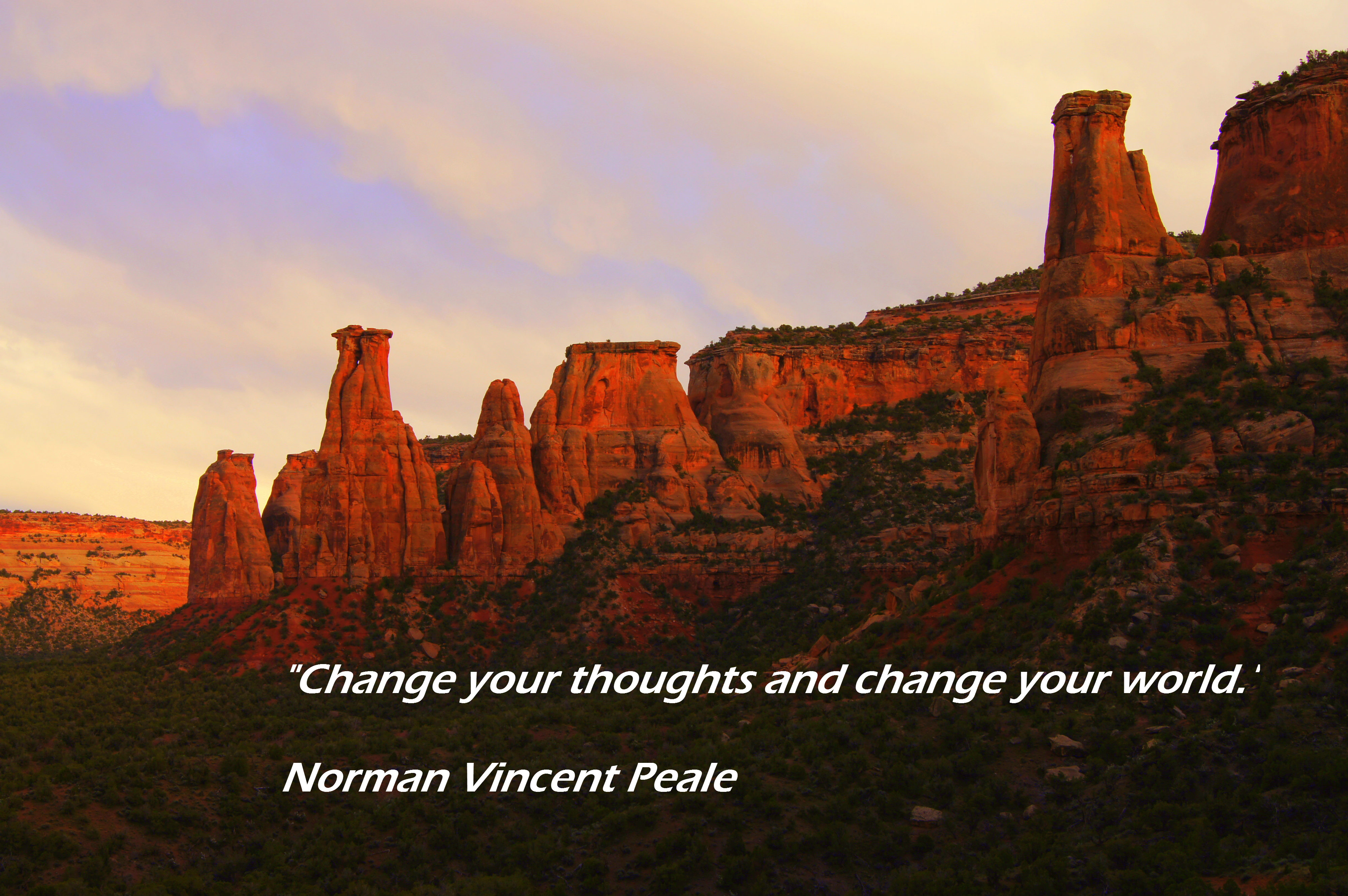 “Change your thoughts and change your world.”  Norman Vincent Peale
